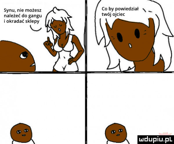 co by powiedziec x synu nie miles. abakankami rwńlujclec należeć do gangu i okradać sklepy