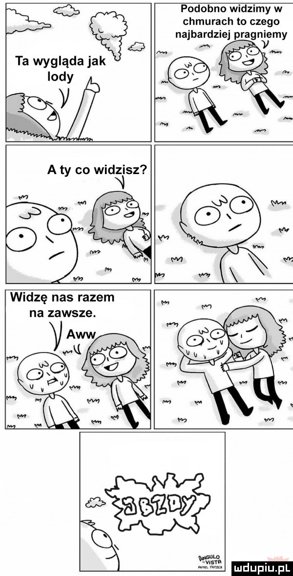 b ta wygląda jak indy v podobno widzimy w chmurach to czego a ty co widzisz widzę nas razem na zawsze.  mm wan ludu iu. l