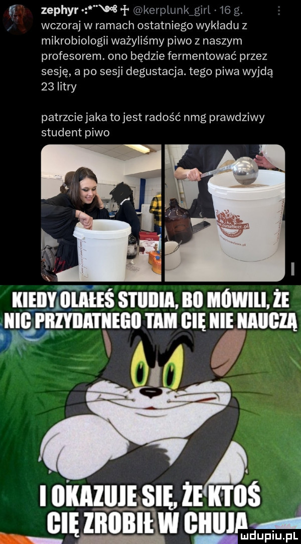 ﬁ zephyr w kerpiunkźgiri    g. wczoraj w ramach ostatniego wykładu z mikrobiologii ważyliśmy piwo z naszym profesorem. ono będzie fermentować przez sesję a po sesji degustacja. tego piwa wyjdą    litry patrzcie jaka tojest radość nag prawdziwy student piwo mmﬁﬁﬁé summ. nn memu.  e mc rnzvnmmmuelm mm w i l uknzujgsluifxędś bięzbiibięw capi