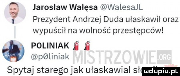 jaroslaw wałęsa walesajl prezydent andrzej duda ułaskawił oraz wypuścił na wolność przestępców poliniak   i p liniak spytaj starego jak ułaskawial skm   v r