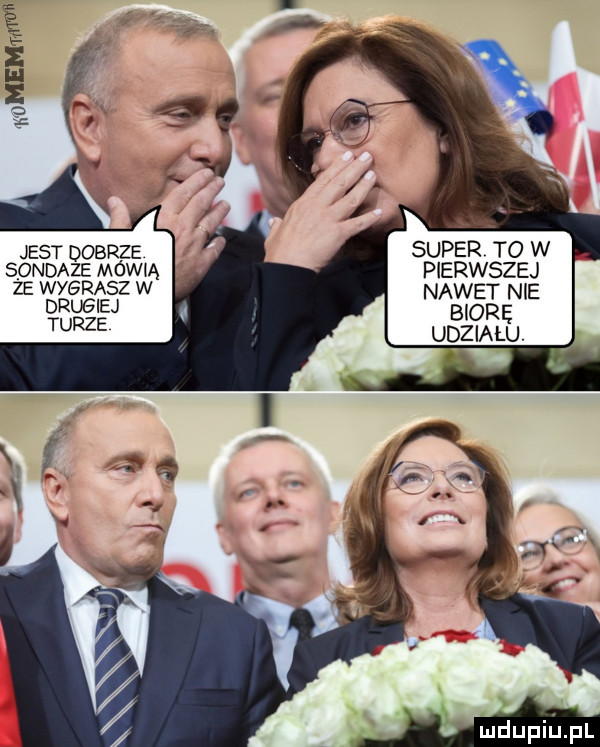 jest dobrze sondaze mówcą ze wygrasz w drugiej turze super to w pierwszej nawet nie biorę udziału