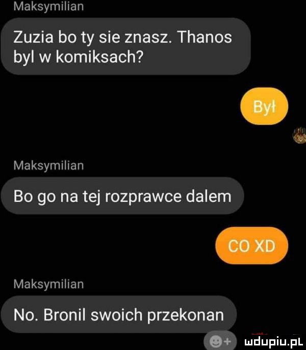 maksymilian zuzia bo ty sie znasz. thanos byl w komiksach maksymilian bo go na tej rozprawce dalem no. bronki swoich przekonan o maksymilian