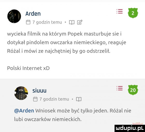 arden e a el igodzmtemu m elf wycieka filmik na którym popek masturbuje siei dotykał pindolem owczarka niemieckiego reaguje różal i mówi ze najchętniej by go odstrzelił. polski internet xd siupu e  godzmlemu ei arden wniosek może być tylkojeden. różal nie lubi owczarków niemieckich
