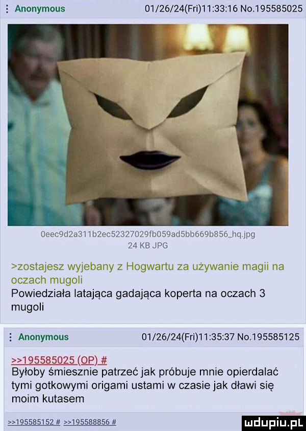 anonymous d        fai          no                    i               h    d bb   b    hq       kb jpg zostajesz wyjebany z hogwartu za uzywanie magii na oczach mugoh powiedziała latająca gadające koperta na oczach   mugoli   anonymous          fai          no           gmmmpﬂg byłoby śmiesznie patrzeć jak próbuje mnie opierdalać tymi gutkowymi origami ustami w czasie jak dławi się moim kutasem