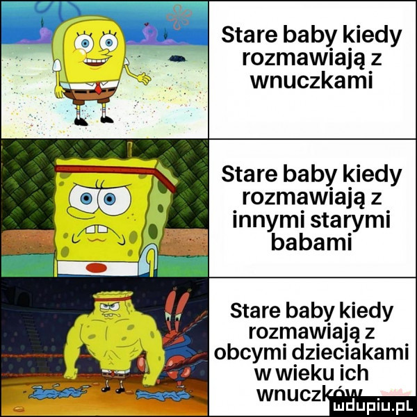 v. stare baby kiedy rozmawiają z wnuczkami stare baby kiedy rozmawiają z innymi starymi babami stare baby kiedy rozmawiają z obcymi dzieciakami wwieku ich wyucz jidupiupl