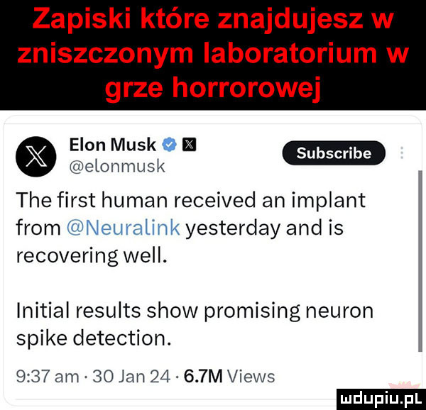 zapiski które znajdujesz w zniszczonym laboratorium w grze horrorowej egon munk o ﬂ elonmusk m tee fiest human received an implant from neuralink yesterday and is recovering will. initial results show promising neuron spike detection.      am    jan       m views ludu iu. l