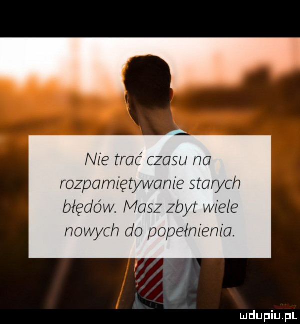 nz e trać czasu na rozpacz etywam e starych błędów. masz zbyt meze nowych do popełnienia