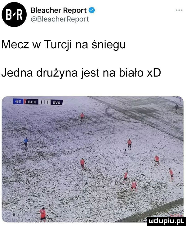 bleacher report. bieacherreport mecz w turcji na śniegu jedna drużyna jest na biało xd