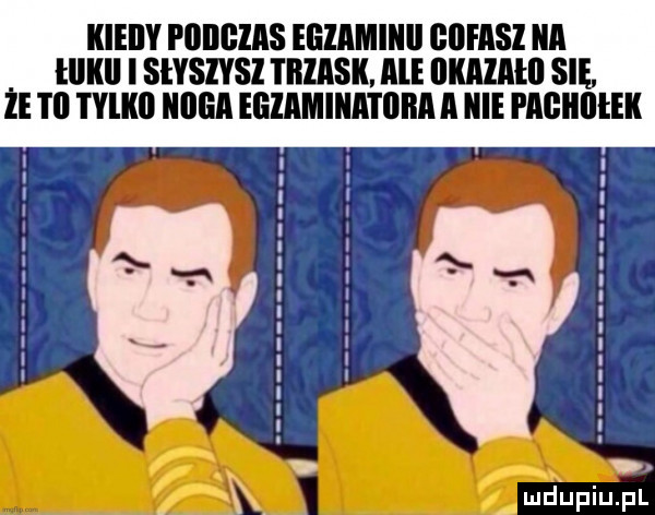 kieiiy podczas eelaminil ggfasz a i lękli i slysivsz tbiask ale lllﬂlllllﬂ się że tl tylkll noga egiaminatiiba a nie pagiiiltek mdhpiupl