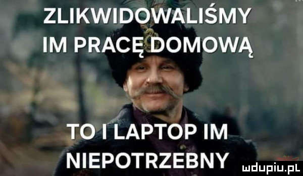 zlikwidqwallśmy m pracę domową. a. ą y. to laptop m n epotrzebny dupqul