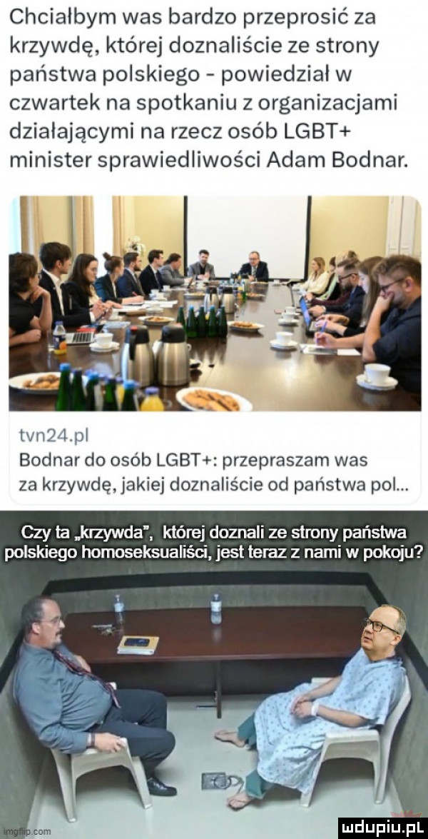 chcialbym was bardzo przeprosić za krzywdę której doznaliście ze strony państwa polskiego powiedzial w czwartek na spotkaniu z organizacjami działającymi na rzecz osób lgbt minister sprawiedliwości adam bodnar. tvn   p bodnar do osób lgbt przepraszam was za krzywdę jakiej doznaliście od państwa pol. czyta krzywda które doznali ze strony państwa polskiego homoseksualiści jest teraz z nami w pokoju