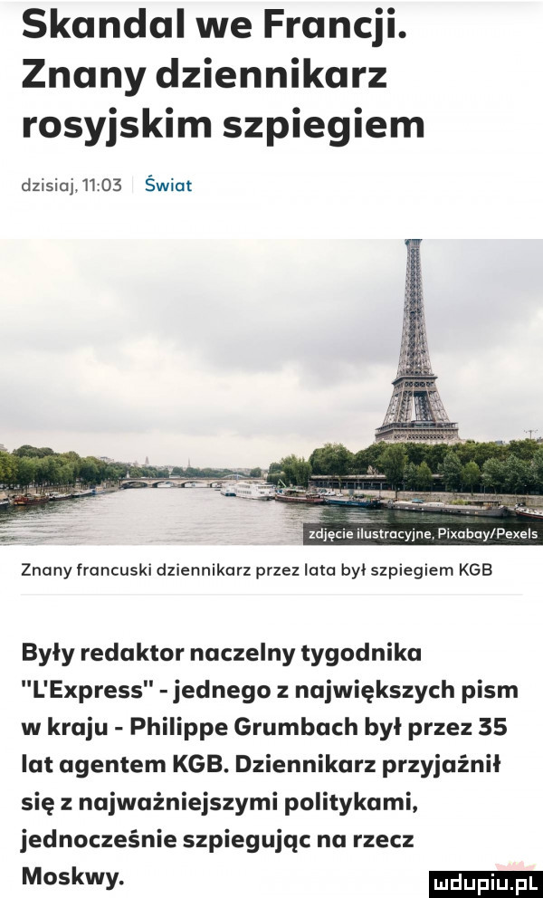 skandal we francji. znany dziennikarz rosyjskim szpiegiem dzisiaj       świat zdjęcie rucyjne pixabay pexels znany francuski dziennikarz przez lata był szpiegiem kgb byly redaktor naczelny tygodnika l express jednego z największych pism w kraju philippe grubbach był przez    lat agentem kgb. dziennikarz przyjaźnił się z najważniejszymi politykami. jednocześnie szpiegując na rzecz moskwv