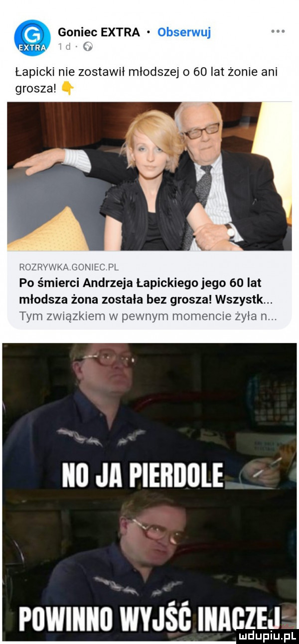 goniec extra łapicki nie zostawił młodszej o    lat żonie ani grosza q m pl po śmierci andrzeja łapickiego jego    lat mlodsza żona zostala bez grosza wszystk. tym związkiem w pewnym momencie żyła n powinno wyjśg inaczej lud uplu. pl