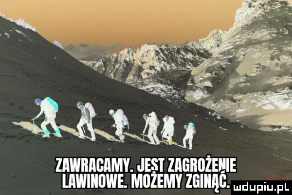 ziiwiiiigiimy. jest zagrożeliie lawiiillwe. mrzemy zgiiiąg