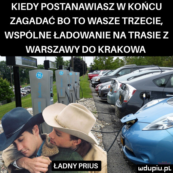 kiedy postanawiasz w koncu zagadaó bo to wasze trzecie wspólne ładowanie na trasie z warszawy do krakowa