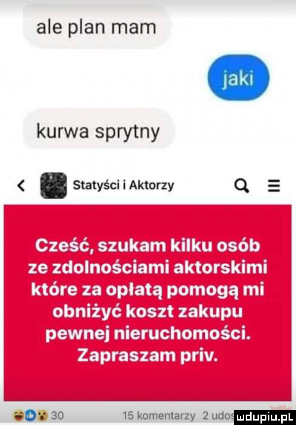 ale plan mam kurwa sprytny. statyściiaktorzy q e           komentarzy   udo mdupiupl
