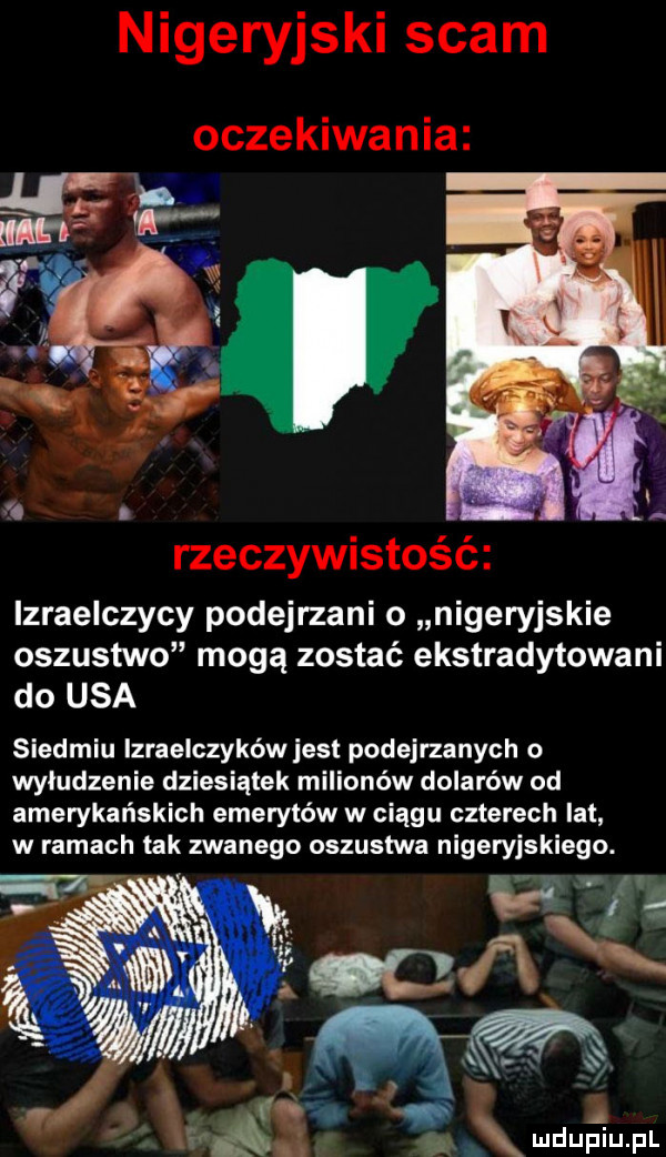nigeryjski scam oczekiwania rzeczywistość izraelczycy podejrzani o nigeryjskie oszustwo mogą zostać ekstradytowani do usa siedmiu izraelczyków jest podejrzanych o wyłudzenie dziesiątek milionów dolarów od amerykańskich emerytów w ciągu czterech lat w ramach tak zwanego oszustwa nigeryjskiego