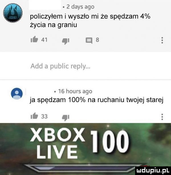 dans ago policzyłem i wyszło mi że spędzam   życia na graniu lb   . a agd a pubem vip y.    hours ago ja spędzam     na ruchaniu twojej starej b   i xbox live