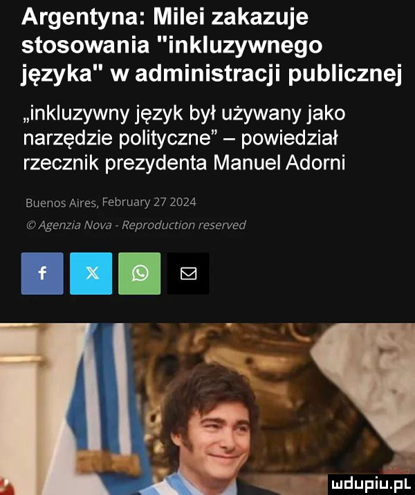 argentyna milki zakazuje stosowania inkluzywnego języka w administracji publicznej inkluzywny język był używany jako narzędzie polityczne powiedział rzecznik prezydenta manuel adorni buenos adres fam hery         lg age ma niva reprodumon reserved iii e ludupiu. pl