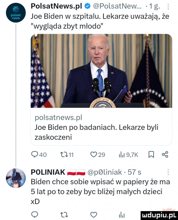 polsatnews pl o polsatnew.   g. joe biden w szpitalu. lekarze uważają że wygląda zbyt młodo v polsatnewspl joe biden po badaniach. lekarze byli zaskoczeni     t        i    k i   poliniak pgliniak      biden chce sobie wpisać w papiery że ma scat po to zeby byc bliżej małych dzieci xd   a i