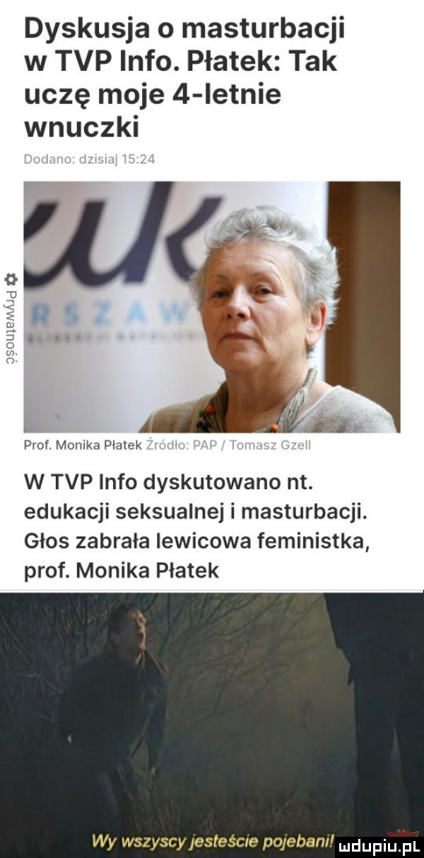 dyskusja o masturbacji w tvp info. płatek tak uczę moje   istnie wnuczki oqculc j prał. monika piatek w tvp info dyskutowano nt. edukacji seksualnej i masturbacji. głos zabrała lewicowa feministka prof. monika płatek wy wszyscy esteście polecam