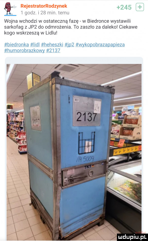 rejestratorrodzynek   godz. l    mm. temu na wchodzi w ostateczną fazę w biedronce wystawili sarkofag z jaz do odmrożenia. to zaszło za daleko ciekawe kogo wskrzeszą w lidlu biedrom ltﬂ heheszkl q wypppkoobrazaaleza humorobrazkcwy