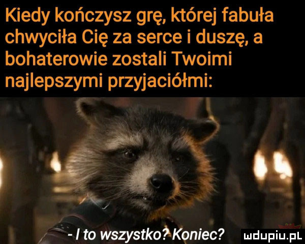 kiedy kończysz grę której fabuła chwyciła cię za serce i duszę a bohaterowie zostali twoimi najlepszymi przyjaciółmi via kl. a ito wszystkoﬁaniec