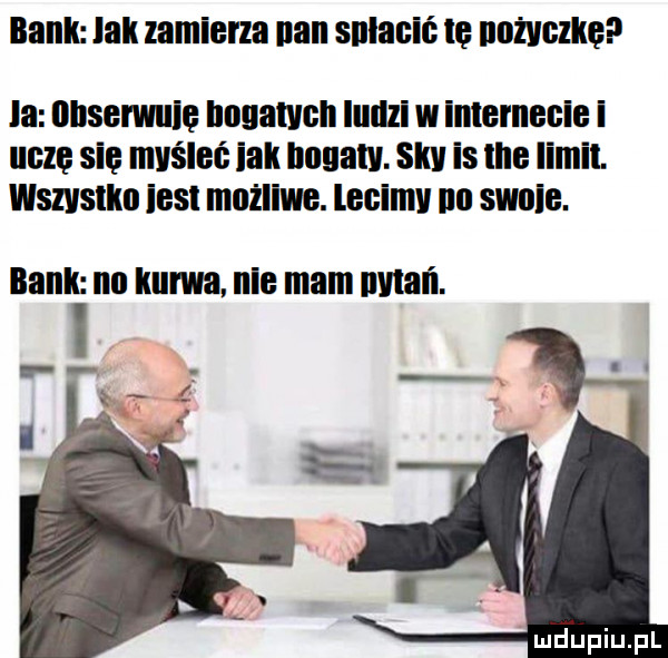 bank lali zamierza nan snlacić ię nauczkę la obserwuję nogami quzi w imernecie i uczę się mvślel idk bogaty. stil is tee iimii. wszystko ihs możliwe. levim na mnie. bank lill kurwa nie mam wali. abakankami