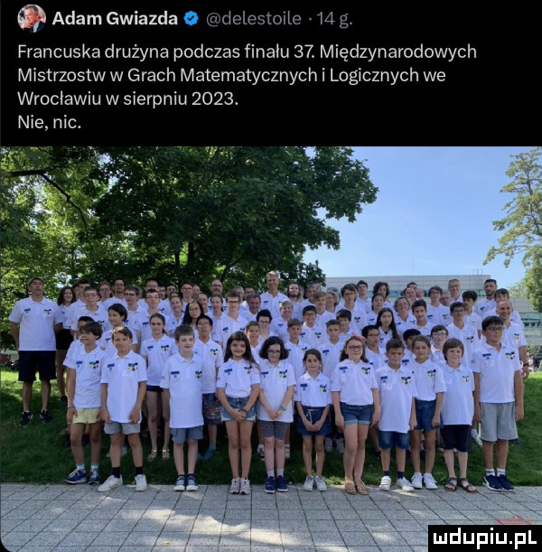 adam gwiazda o k dclestoch    g francuska drużyna podczas finału   . międzynarodowych mistrzostw w grach matematycznych i logicznych we wrocławiu w sierpniu     . nie nic