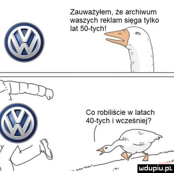 zauważyłem że archiwum waszych reklam sięga tylko lat    tych co robiliście w latach    tych i wcześniej i w