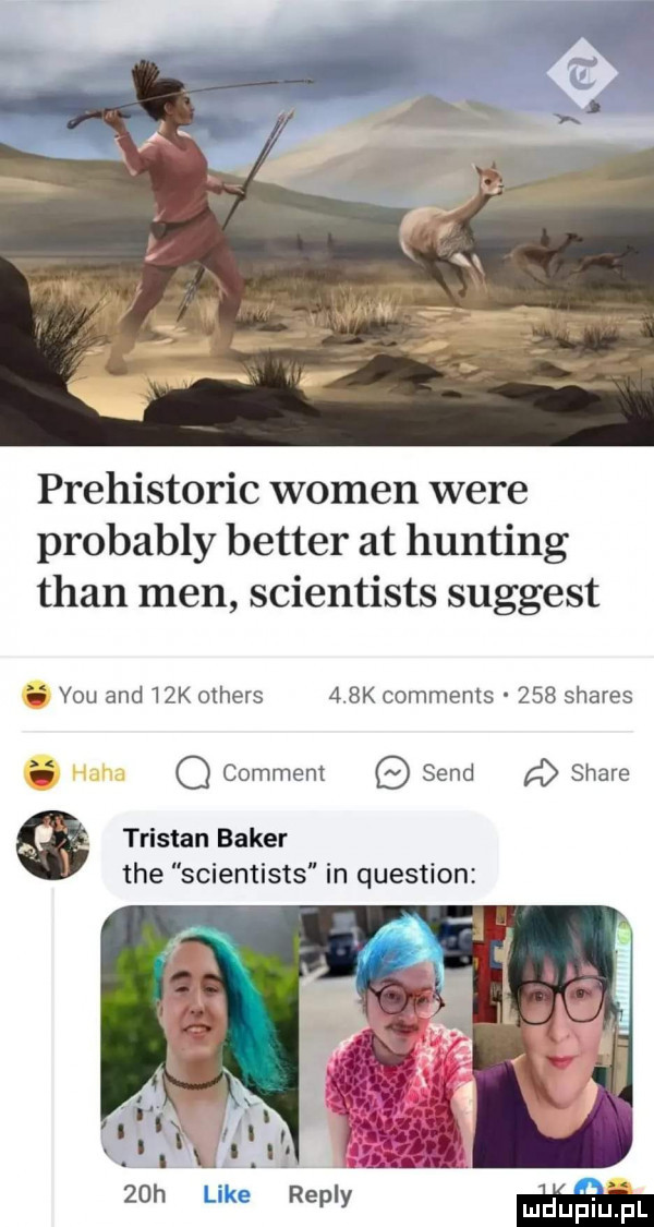 prehistoric wojen were probably better at hunting tran men scientists suggest. y-u and   k others    k comments     shares. haba q comment sand a stare a tristan baker tee scientists in question