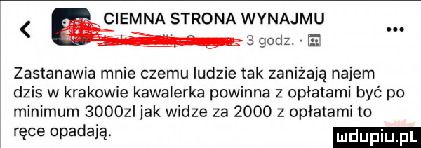 eona strona wynajmu   godz e zastanawia mnie czemu ludzie tak zaniżają najem dzis w krakowie kawalerka powinna z opłatami być po minimum       jak widze za      z opłatami to ręce opadają