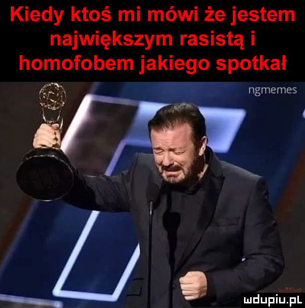 kiedy ktoś mi mówi że jestem największym rasistą i homofobem jakiego spotkał e ngmemes