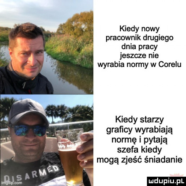 kiedy nowy pracownik drugiego dnia pracy jeszcze nie wyrabia normy w corelu kiedy starzy graficy wyrabiają normę i pytają szefa kiedy mogą zjeść śniadanie ludu iu. l