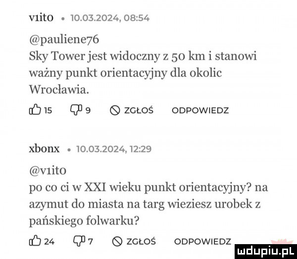 visto.            oa    pauliene   say towerjest widoczny z    km i stanowi ważny punkt orientacyjny dla okolic wroclawia. bis q   zcmś odpowiedz xbol lx                vlito po co ci w xxi wieku punkt orientacyjny na azymut do miasta na targ wieziesz urobek z pańskiego folwarku bz.     cbos off owiedz