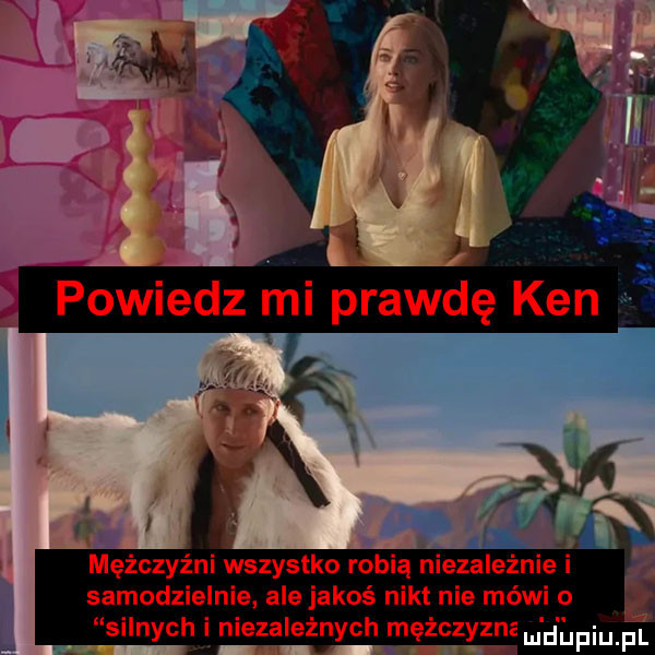 mężczyźni wszystko robią niezależnie samodzielnie ale jakoś nikt nie mówi o silnych i niezależnych mężczyzna m d hpiupl