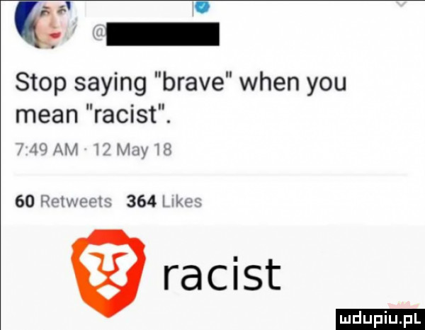 stop saling brave wien y-u mian racist. f a am w m y  h    rolwwtx     j w racist