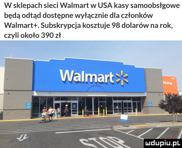 w sklepach sieci walmart w usa kasy samoobsłgowe będą odtąd dostępne wyłącznie dla członków walmart. subskrypcja kosztuje    dolarów na rok czyli około     zł walmart