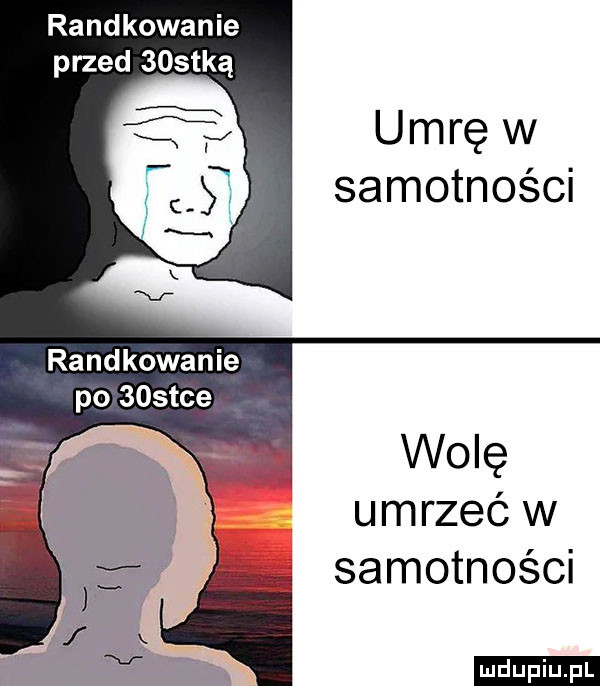 randkowanie przed    tlą umrę w samotności randkowanie po    tee wolę umrzeć w samotności ludu iu. l