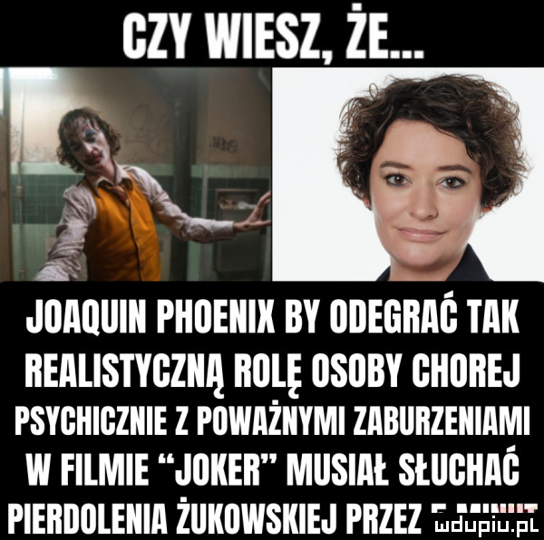 gzy wiesz że. qx jlllllllllll phoenix by ddegbaś tak iiealistygziią rule iisuby ghuiiej psychigziiie z powaziiymi zaburzeniami w filmie n leikeb musiał slllﬂﬂllfi pieiiijdleiiiii ziikuwskiej przez