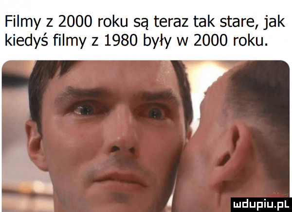 filmy z      roku są teraz tak stare jak kiedyś filmy z      były w      roku. i