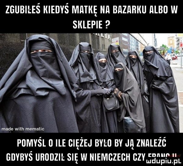 zgubiłeś kiedyś matke na bazarku albo w sklepie. made with momaﬁc pomyśl o ile mężu aaa u bv ją zmueźń gdybyś unnnm się w mmczscu ctv