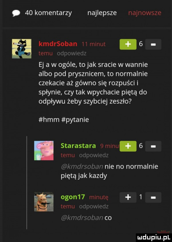 komentarzy najlepsze namowsze ee kmdrsoban ll minut.   emu niw ej a w ogóle to jak sracie w wannie albo pod prysznicem to normalnie czekacie a  gówno się rozpuści i splynie czy tak wpychacie piętą do odpływu żeby szybciej zeszlo hmm pytanie starastara cuminu   talmi mi w mnie no normalnie piętąjak kazdy ogon   minutę   emu wodz im j x umbo