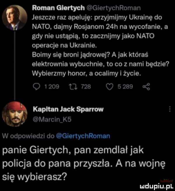 roman giertych gieriychroman jeszcze raz apeluję przyjmijmy ukrainę do nato. dajmy rosjanom   h na wycofanie. a gdy nie ustąpią to zacznijmy jako nato operacje na ukrainie. boimy się broni jądrowej a jak któraś elektrownia wybuchnie. to co z nami będzie wybierzmy honor. a ocalimy i życie. o      u          cę kapihnlocksp now. marcin k  w odpowiedzi do glenychroman panie giertych pan zemdlał jak policja do pana przyszla. a na wojnę się wybierasz