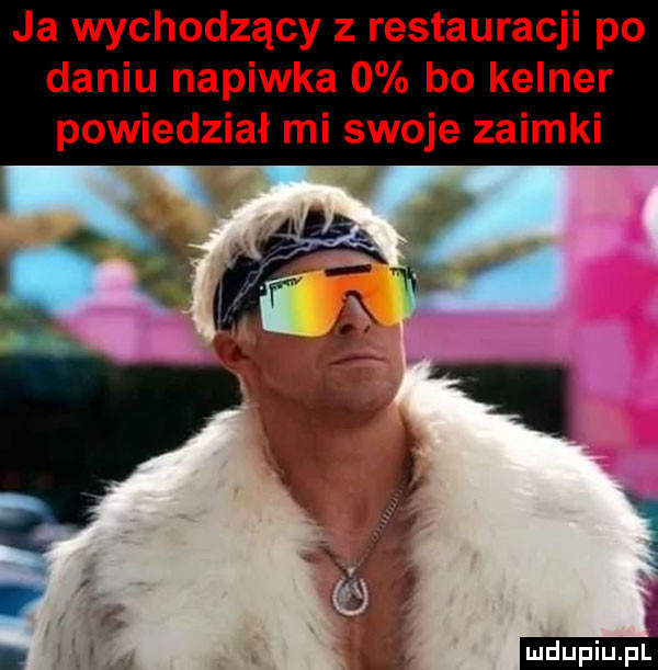 ja wychodzący z restauracji po daniu napinka   bo kelner powiedział mi swoje zaimki