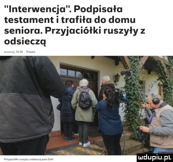 interwencja. podpisała testament i trafiła do domu seniora. przyjaciółki ruszyły z odsieczą z mdupiu i l