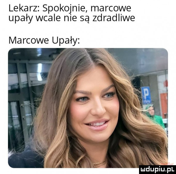 lekarz spokojnie marcowe upały wcale nie są zdradliwe marcowe upały mdupiupl