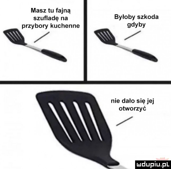 masz tu fajną szufladę na byłoby szkoda przybory kuchenne gdyby nie dało się jej otworzyć