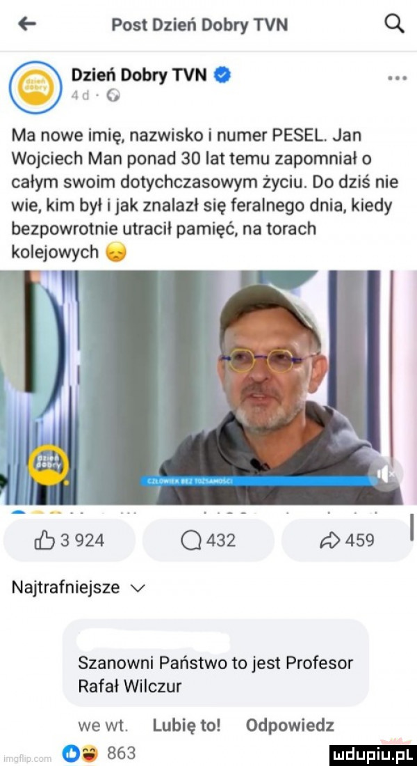 post dzień dobry tvn q dzień dobry tvn a   ma nowe imię nazwisko i numer pesel jan wojciech man ponad    lat temu zapomniało całym swoim dotychczasowym życiu. do dziś nie wie kim był i jak znalazł się feralnego dnia kiedy bezpowrotnie utracił pamięć na torach kolejowych.       q         najtrafniejsze v szanowni państwo to jest profesor rafał wilczur we wt. lunięto odpowiedz