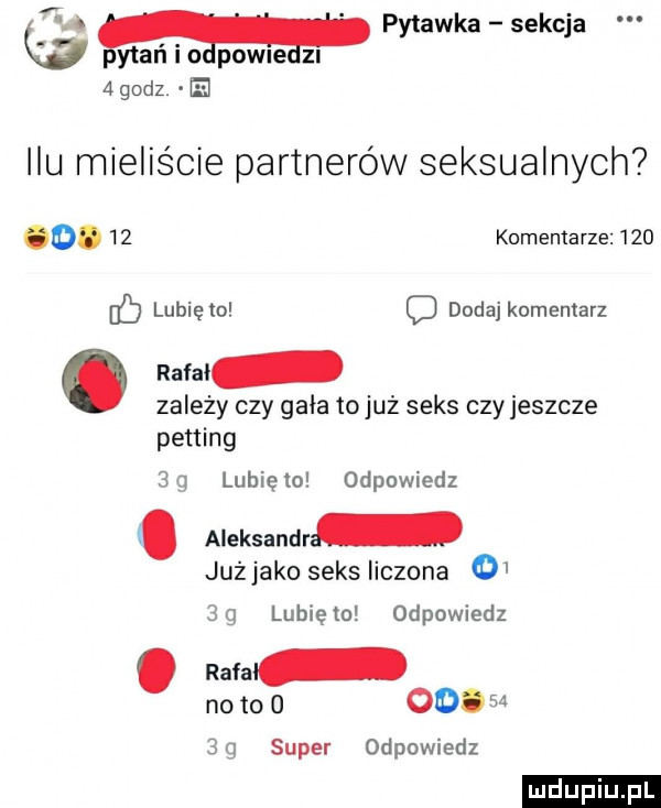 na w pylawka sekcja ytańio nowe z e agodz ilu mieliście partnerów seksualnych o.    komentarze     ib lubię to o dodaj komentarz. rafał zależy czy gala tojuz seks czy jeszcze petting  q lunięto odpowiedz. aleksandr jużjakoseksliczona   bg lunięto odpowiedz. rafal no to o  .      super odpowiedz